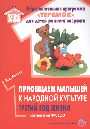 Приобщаем малышей к народной культуре. Третий год жизни. Методическое пособие для реализации комплексной образовательной программы "Теремок" (сценарии интегрированных занятий) — 2723470 — 1