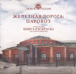 Железная дорога: Паровоз. Историческая  книга-раскраска для детей и взрослых