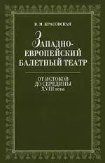 Западноевропейский балетный театр. Очерки истории. От истоков до середины XVIII века. 2-е изд., испр. — 2174312 — 1