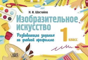 Книга Изобразительное искусство. 1 класс. Развивающие задания по учебной программе (Наталья Шостайло)