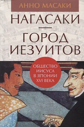 Книга Гип.Нагасаки-город иезуитов.Общество Иисуса в Японии XVI века (Масаки Анно)