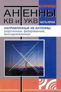 Антенны КВ и УКВ. Часть V. Направленные КВ антенны: укороченные, фазированные, многодиапазонные / (мягк). Гончаренко И. (Икс)