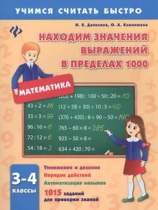 Математика. 3-4 классы. Находим значения выражений в пределах 1000