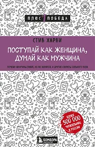 Поступай как женщина, думай как мужчина. Почему мужчины любят, но не женятся, и другие секреты сильного пола