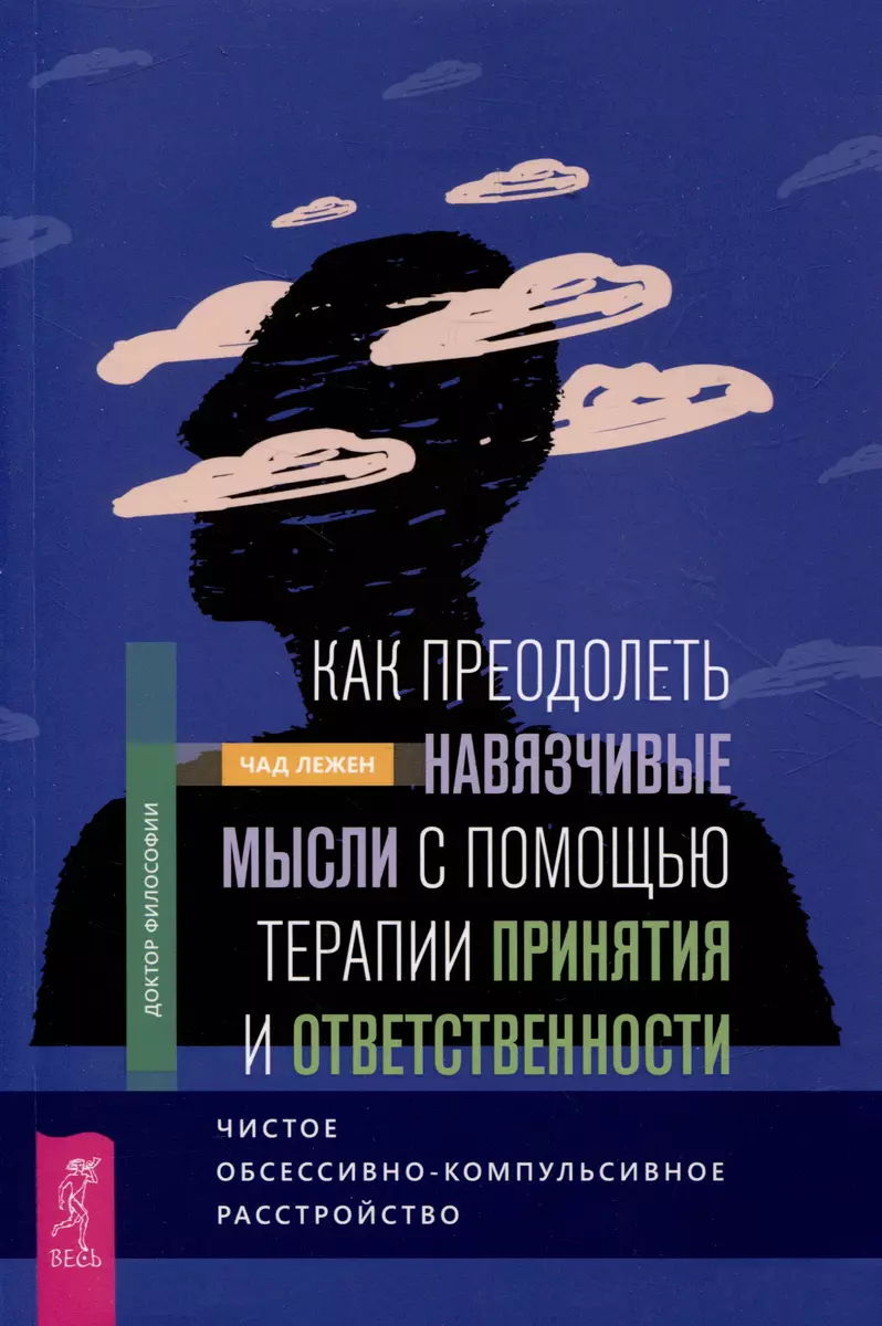 Как преодолеть навязчивые мысли с помощью терапии принятия и  ответственности (Чад Лежен) - купить книгу с доставкой в интернет-магазине  «Читай-город». ISBN: 978-5-9573-5006-4