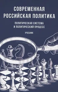 Современная российская политика: политическая система и политический процесс. Учебник