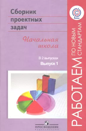 Сборник проектных задач. Начальная школа. В 2 выпусках. Выпуск 1. Пособие для учителей общеобразовательных учреждений — 2358663 — 1