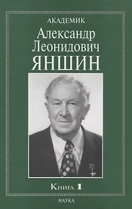 Академик Александр Леонидович Яншин. Книга 1