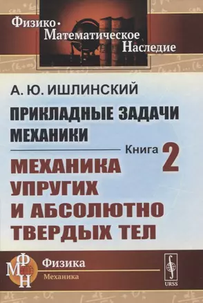 Прикладные задачи механики. Книга 2: Механика упругих и абсолютно твердых тел — 2845359 — 1