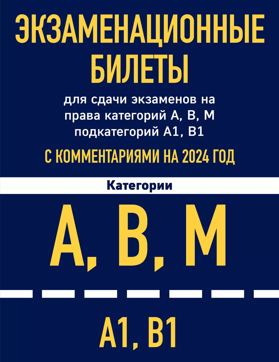 Экзаменационные билеты для сдачи экзаменов на права категорий А, В, М  подкатегорий А1, В1 с комментариями на 2024 год - купить книгу с доставкой  в ...