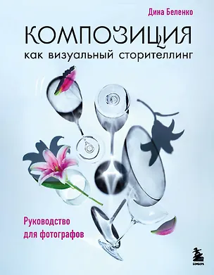 Книга Композиция как визуальный сторителлинг: руководство для фотографов (новое оформление) (Дина Беленко)