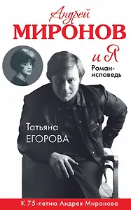 Андрей Миронов и Я: роман-исповедь / 6-е изд., испр. и доп.