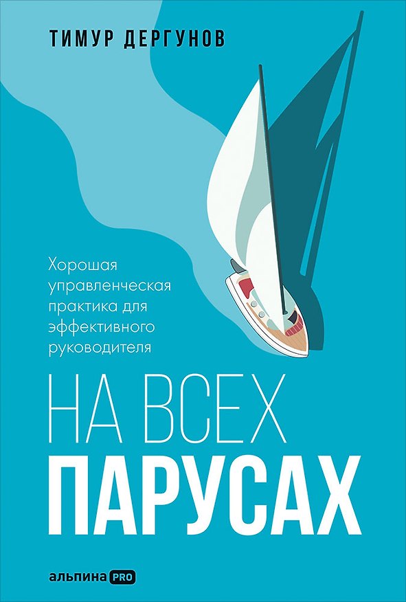 Книга На всех парусах. Хорошая управленческая практика для эффективного руководителя (Тимур Дергунов) — 1