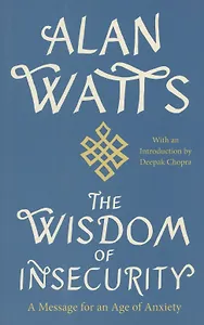 The Wisdom of Insecurity : A Message for an Age of Anxiety