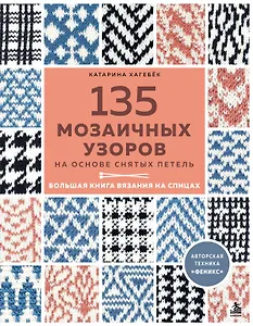 135 МОЗАИЧНЫХ УЗОРОВ на основе снятых петель. Большая книга вязания на спицах