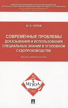 Книга Современные проблемы доказывания и использования специальных знаний в уголовном судопроизводстве: научно-учебное пособие (Юрий Орлов)