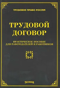 Трудовой договор: практическое пособие для работодателей и работников / (мягк) (Трудовое право России). Тихомиров М.Ю. (УчКнига)