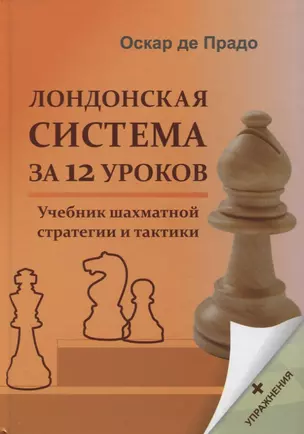 Лондонская система за 12 уроков. Учебник шахматной стратегии и тактики + упражнения — 2957606 — 1