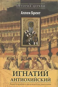 Игнатий Антиохийский. Епископ-мученик и происхождение епископата