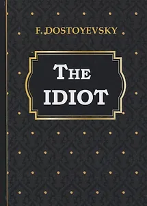 The Idiot = Идиот: на англ.яз. Dostoyevsky F.