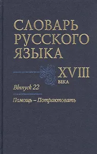 Словарь русского языка XVIII века. Выпуск 22. Помощь-Потрактовать