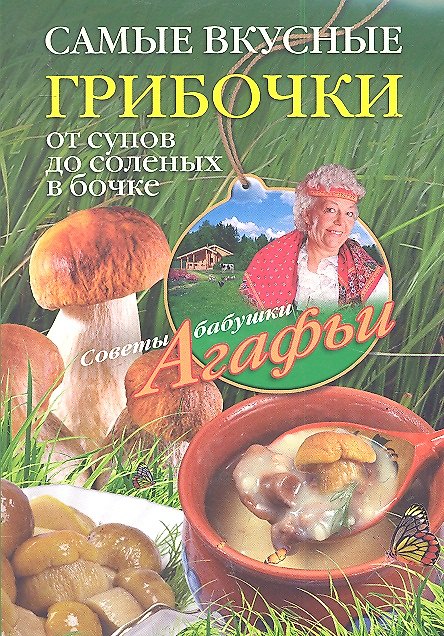 Книга Самые вкусные грибочки. От супов до соленых в бочке (Агафья Звонарева) — 1