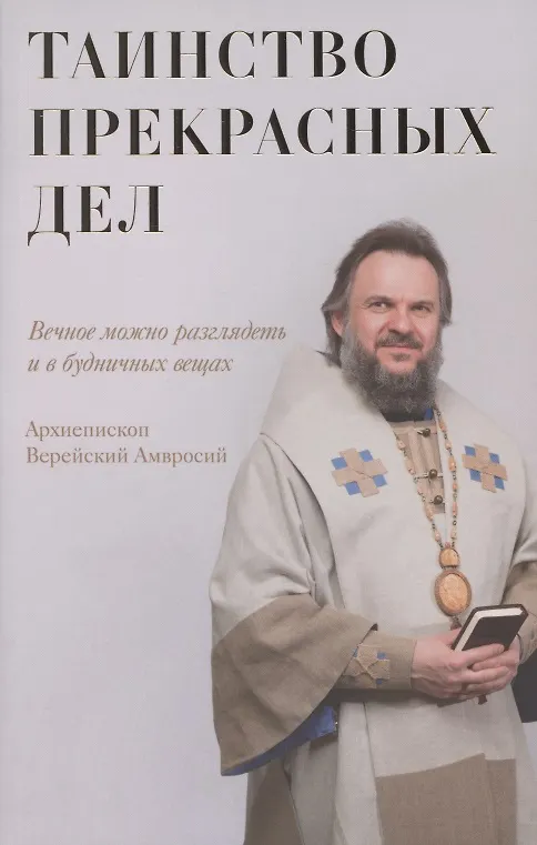 Книга Таинство прекрасных дел. Вечное можно разглядеть и в будничных вещах (Амвросий Архиепископ) — 1