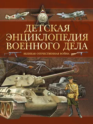 Книга Детская энциклопедия военного дела. Великая Отечественная война ()