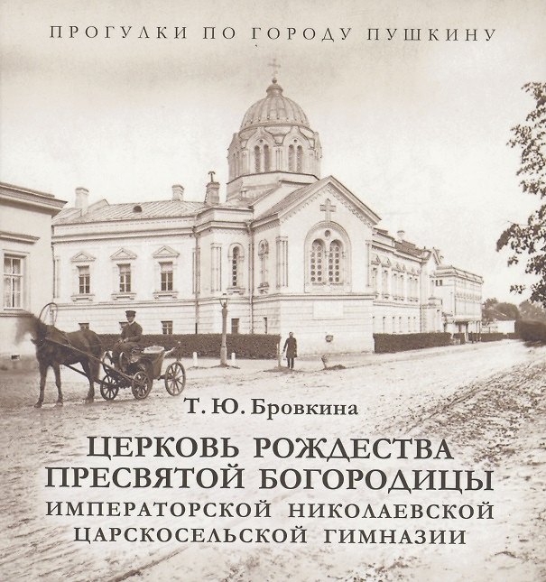 Книга Церковь Рождества Пресвятой Богородицы Императорской Николаевской Царскосельской гимназии (Татьяна Бровкина) — 1
