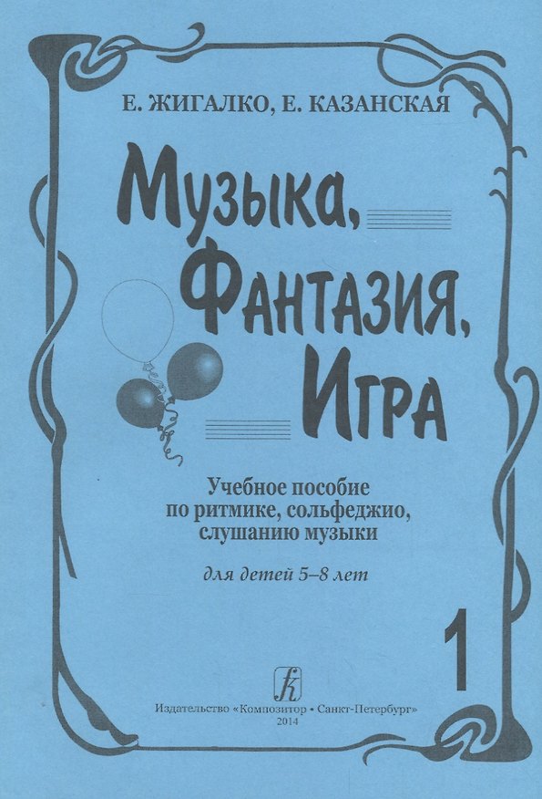 Книга Музыка, Фантазия, Игра. Учебное пособие по ритмике, сольфеджио, слушанию музыки. Для детей 5-8 лет (Елена Жигалко, Елена Казанская) — 1