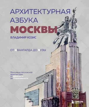 Архитектурная азбука Москвы. От Авангарда до Яузы. Феномены московской архитектуры от древности до современности — 3000396 — 1