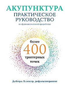 Акупунктура. Практическое руководство по функциональной проработке более 400 триггерных точек