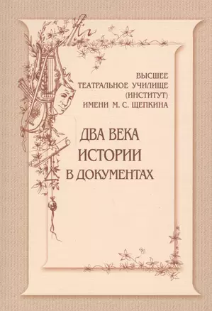 Высшее театральное училище (институт) имени М.С.Щепкина. Два века истории в документах. 1809-1918 — 2552425 — 1