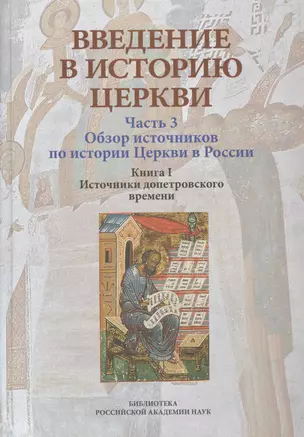 Введение в историю Церкви. Часть 3. Обзор источников по истории Церкви в России. В 2 книгах. Книга 1. Источники допетровского времени — 2745210 — 1