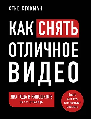 Книга Как снять отличное видео. Книга для тех, кто мечтает снимать (Стив Стокман)