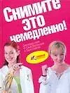 Снимите это немедленно! Книга для тех кто хочет изменить се