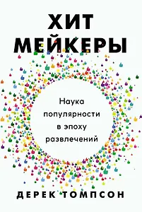 Хитмейкеры. Наука популярности в эпоху развлечений