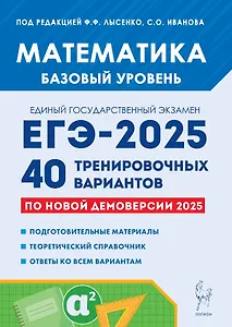 Математика. Подготовка к ЕГЭ-2025. Базовый уровень. 40 тренировочных вариантов по новой демоверсии 2025 года. Учебно-методическое пособие