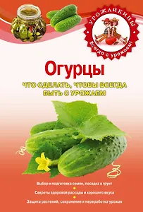 Огурцы. :Что сделать, чтобы всегда быть с урожаем.