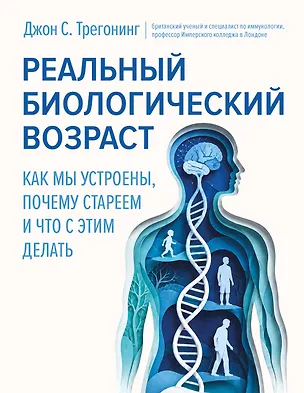 Книга Реальный биологический возраст. Как мы устроены, почему стареем и что с этим делать (Джон С. Трегонинг)