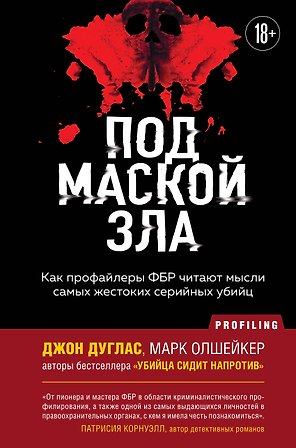 Под маской зла. Как профайлеры ФБР читают мысли самых жестоких серийных убийц
