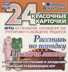 Расставь по порядку. Исключи лишнее. Игры на узнавание, нахождение пар,группировку и обобщение предметов: 24 красочные карточки со стихами и загадками, описание развивающих игр