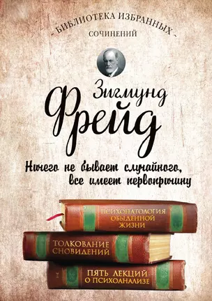 Зигмунд Фрейд. Психопатология обыденной жизни. Толкование сновидений. Пять лекций о психоанализе — 3012702 — 1