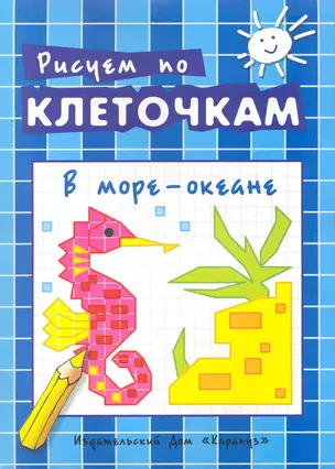 Рисуем по клеточкам. В море - океане / (мягк). Савушкин С. (К-Дидактика) — 2264992 — 1