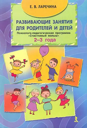 Книга Развивающие занятия для родителей и детей. Психолого-педагогическая программа "Счастливый малыш" для детей (2-3 года) / (мягк). Ларечина Е. (Речь) (Елена Ларечина)