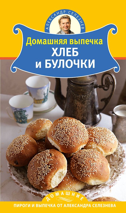 Книга Домашняя выпечка. Хлеб и булочки (Александр Селезнев) — 1