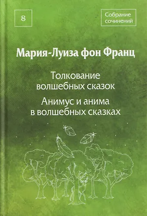 Книга Толкование волшебных сказок. Анимус и анима в волшебных сказках. Собрание сочинений. Том 8 (Мария-Луиза фон Франц)