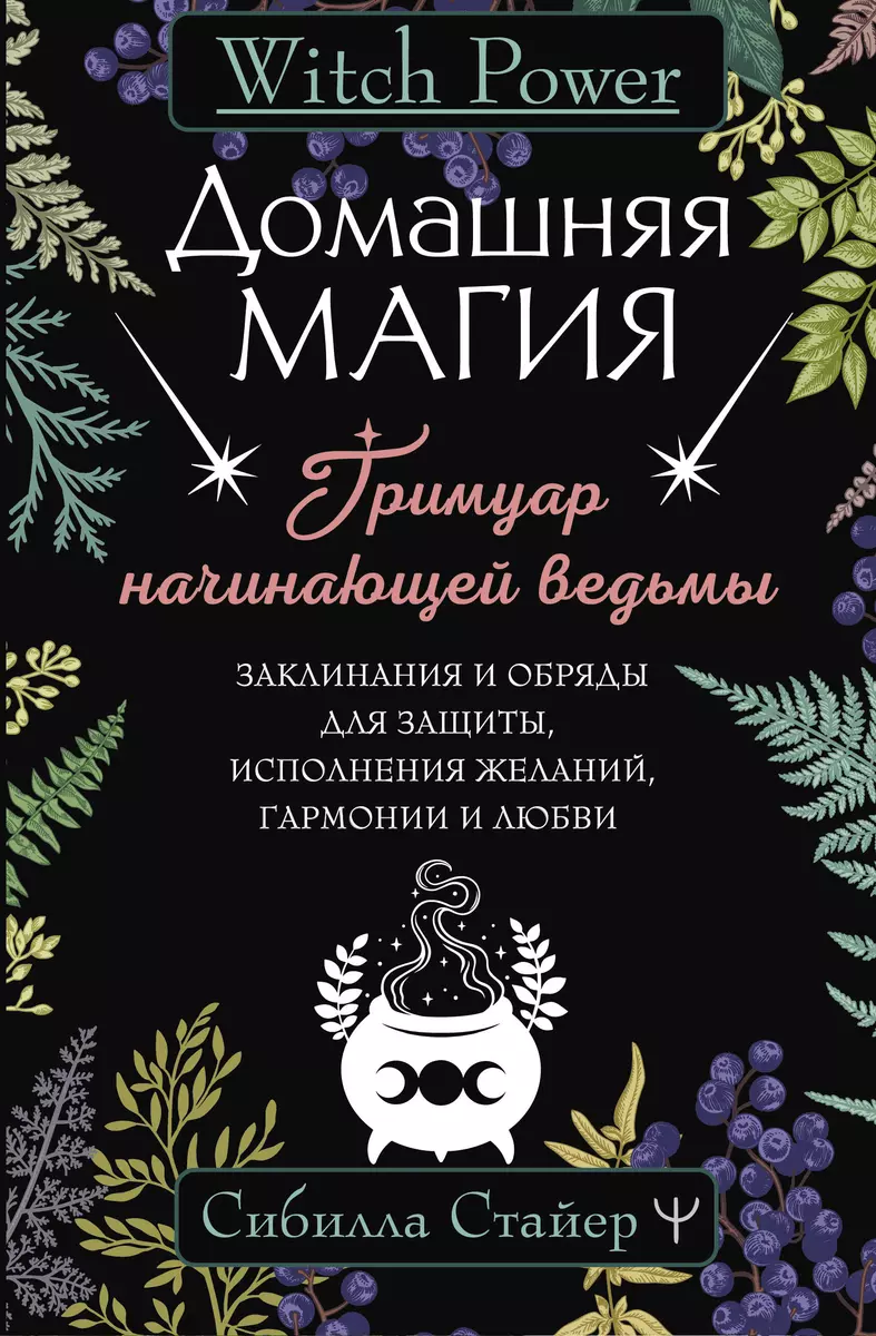 Домашняя магия. Гримуар начинающей ведьмы. Заклинания и обряды для защиты,  исполнения желаний, гармонии и любви (Сибилла Стайер) - купить книгу с  доставкой в интернет-магазине «Читай-город». ISBN: 978-5-17-156498-8