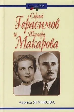 Книга Сергей Герасимов и Тамара Макарова. К 100-летию С.А.Герасимова (Лариса Ягункова)