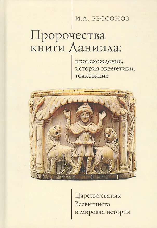 Книга Пророчества книги Даниила: происхождение, история экзегетики, толкование. Царство святых Всевышнего и мировая история (Игорь Бессонов) — 1